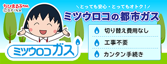 【ミツウロコガス】とっても安心・とってもオトク!ミツウロコの都市ガス/切り替え費用なし・工事不要・カンタン手続き